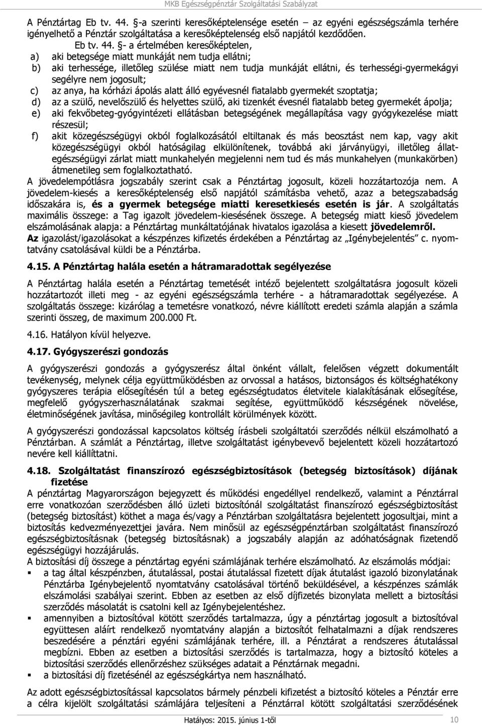 - a értelmében keresőképtelen, a) aki betegsége miatt munkáját nem tudja ellátni; b) aki terhessége, illetőleg szülése miatt nem tudja munkáját ellátni, és terhességi-gyermekágyi segélyre nem