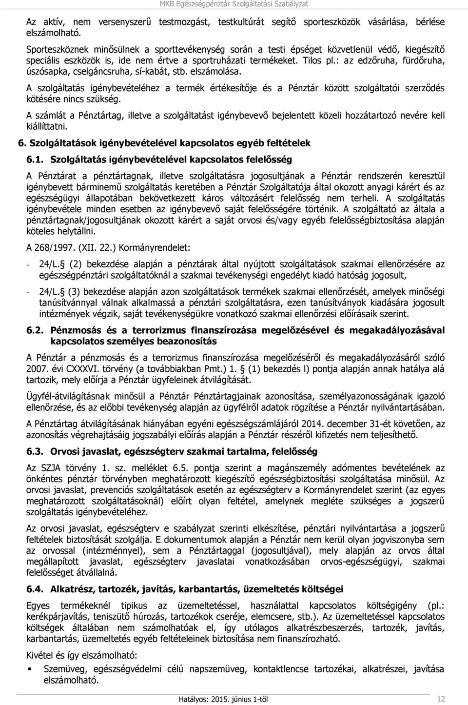 : az edzőruha, fürdőruha, úszósapka, cselgáncsruha, sí-kabát, stb. elszámolása. A szolgáltatás igénybevételéhez a termék értékesítője és a Pénztár között szolgáltatói szerződés kötésére nincs szükség.