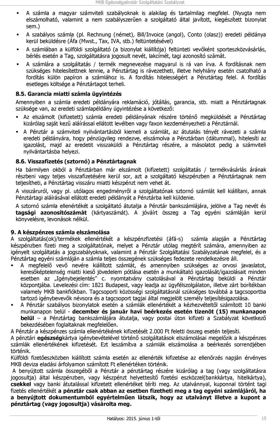 ) feltüntetésével) A számlában a külföldi szolgáltató (a bizonylat kiállítója) feltünteti vevőként sporteszközvásárlás, bérlés esetén a Tag, szolgáltatásra jogosult nevét, lakcímét, tagi azonosító