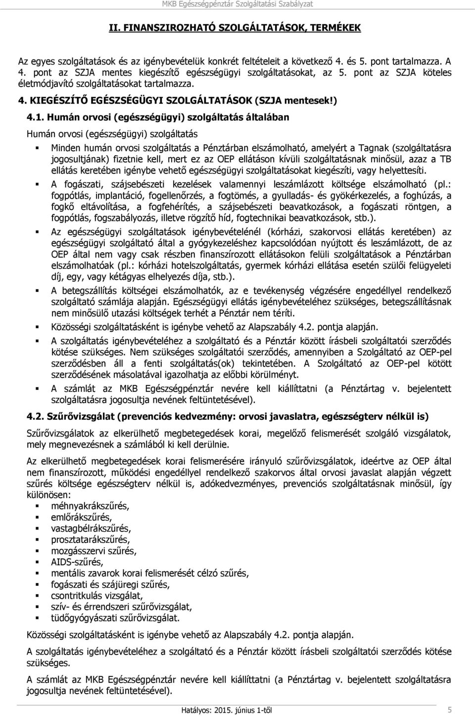 Humán orvosi (egészségügyi) szolgáltatás általában Humán orvosi (egészségügyi) szolgáltatás Minden humán orvosi szolgáltatás a Pénztárban elszámolható, amelyért a Tagnak (szolgáltatásra