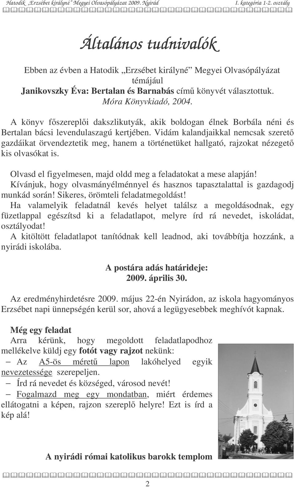 Vidám kalandjaikkal nemcsak szeret gazdáikat örvendeztetik meg, hanem a történetüket hallgató, rajzokat nézeget kis olvasókat is. Olvasd el figyelmesen, majd oldd meg a feladatokat a mese alapján!