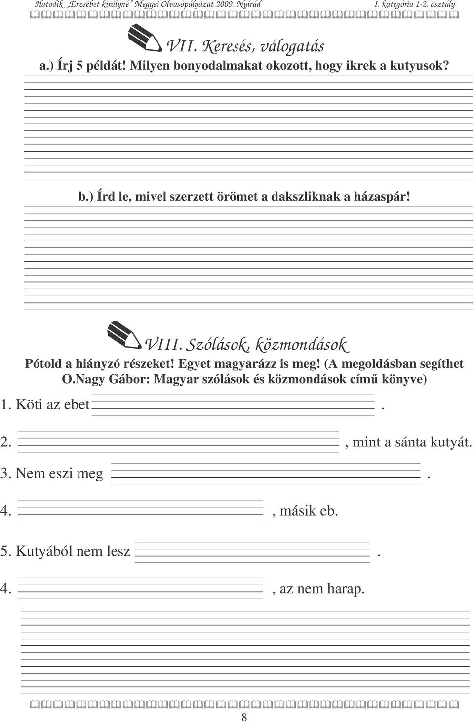 Nagy Gábor: Magyar szólások és közmondások cím könyve) 1. Köti az ebet. 2., mint a sánta kutyát. 3.