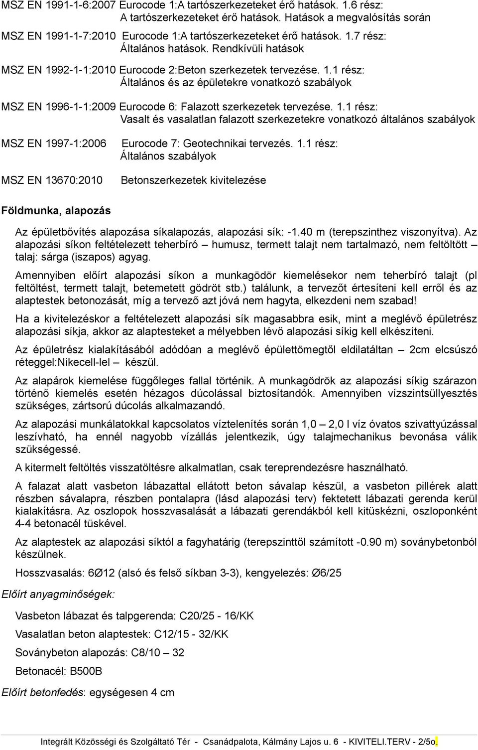 Rendkívüli hatások MSZ EN 1992-1-1:2010 Eurocode 2:Beton szerkezetek tervezése. 1.1 rész: Általános és az épületekre vonatkozó szabályok MSZ EN 1996-1-1:2009 Eurocode 6: Falazott szerkezetek tervezése.