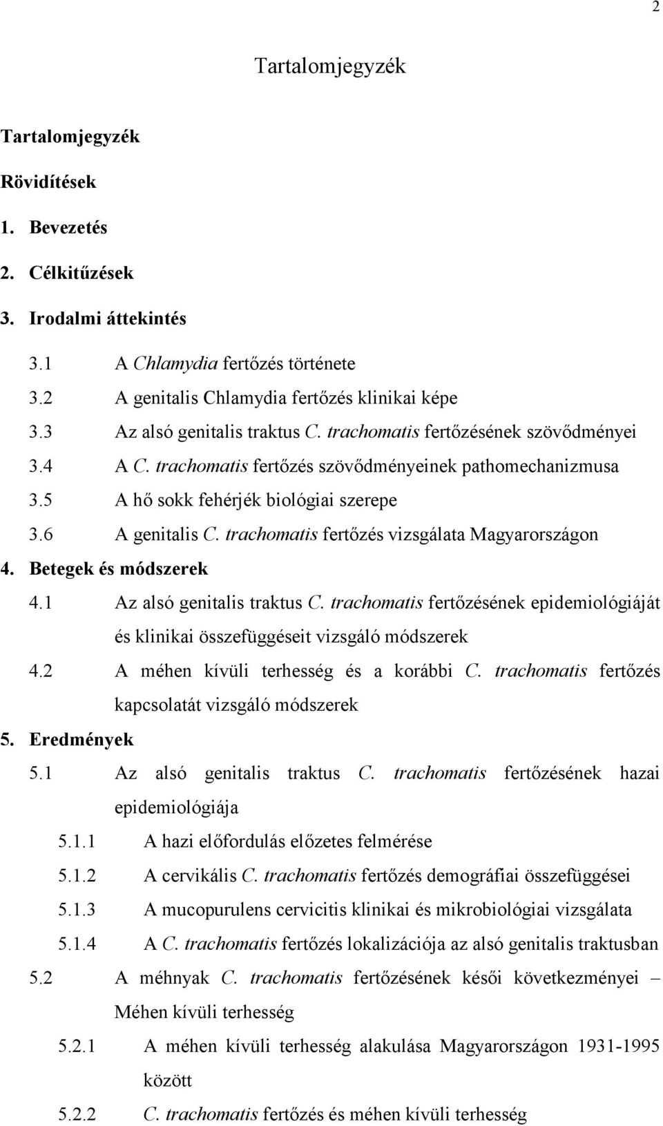 trachomatis fertőzés vizsgálata Magyarországon 4. Betegek és módszerek 4.1 Az alsó genitalis traktus C. trachomatis fertőzésének epidemiológiáját és klinikai összefüggéseit vizsgáló módszerek 4.