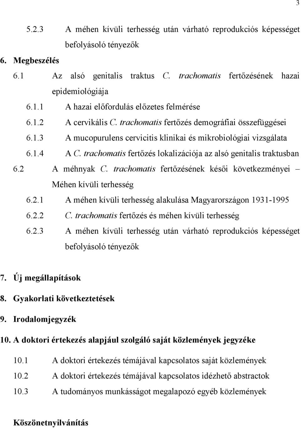 trachomatis fertőzés lokalizációja az alsó genitalis traktusban 6.2 A méhnyak C. trachomatis fertőzésének késői következményei Méhen kívüli terhesség 6.2.1 A méhen kívüli terhesség alakulása Magyarországon 1931-1995 6.