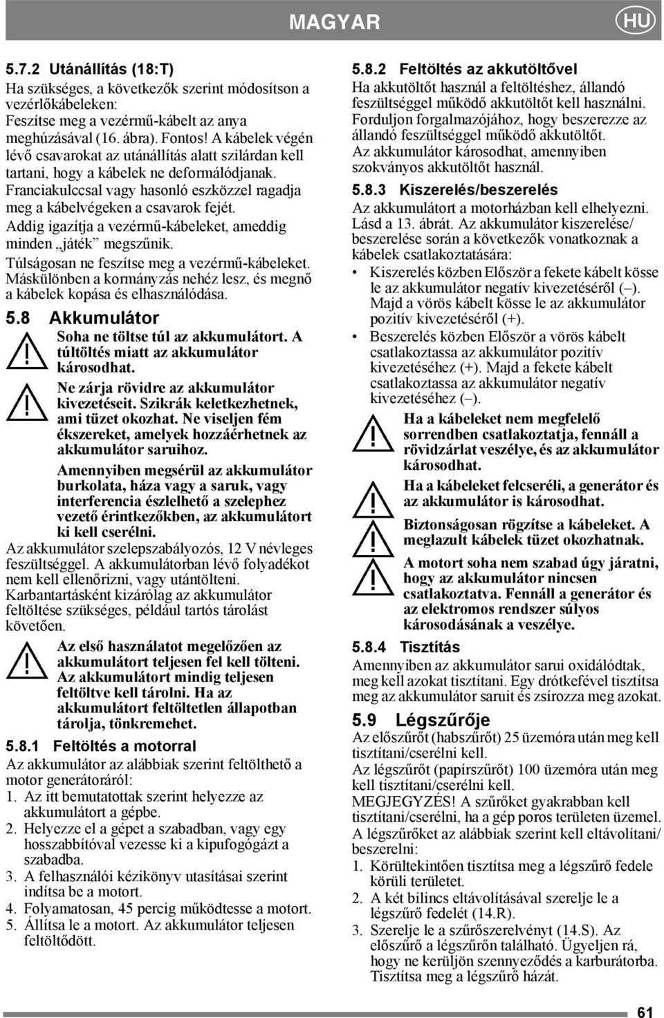 Addig igazítja a vezérmű-kábeleket, ameddig minden játék megszűnik. Túlságosan ne feszítse meg a vezérmű-kábeleket. Máskülönben a kormányzás nehéz lesz, és megnő a kábelek kopása és elhasználódása. 5.