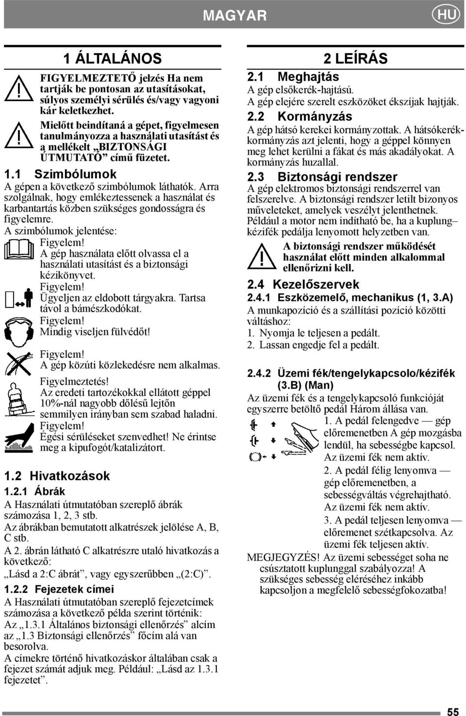 Arra szolgálnak, hogy emlékeztessenek a használat és karbantartás közben szükséges gondosságra és figyelemre. A szimbólumok jelentése: Figyelem!