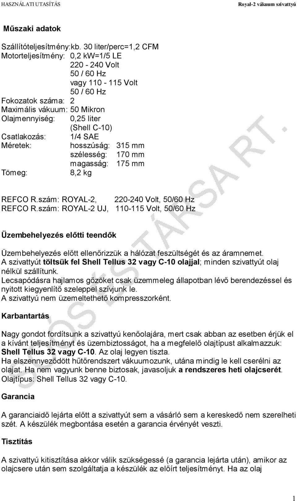 Csatlakozás: 1/4 SAE Méretek: hosszúság: 315 mm szélesség: 170 mm magasság: 175 mm Tömeg: 8,2 kg REFCO R.szám: ROYAL-2, 220-240 Volt, 50/60 Hz REFCO R.