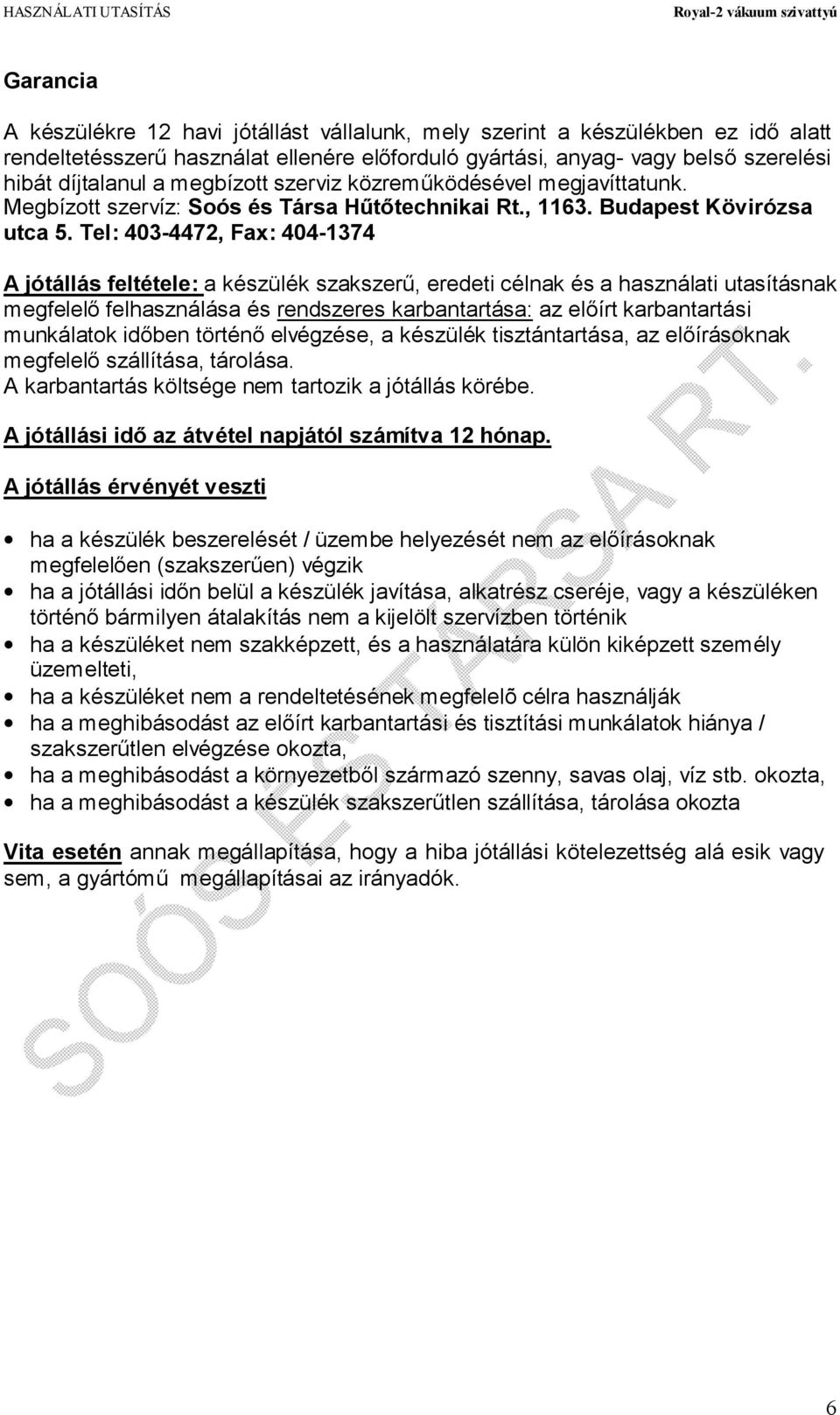 Tel: 403-4472, Fax: 404-1374 A jótállás feltétele: a készülék szakszerű, eredeti célnak és a használati utasításnak megfelelő felhasználása és rendszeres karbantartása: az előírt karbantartási