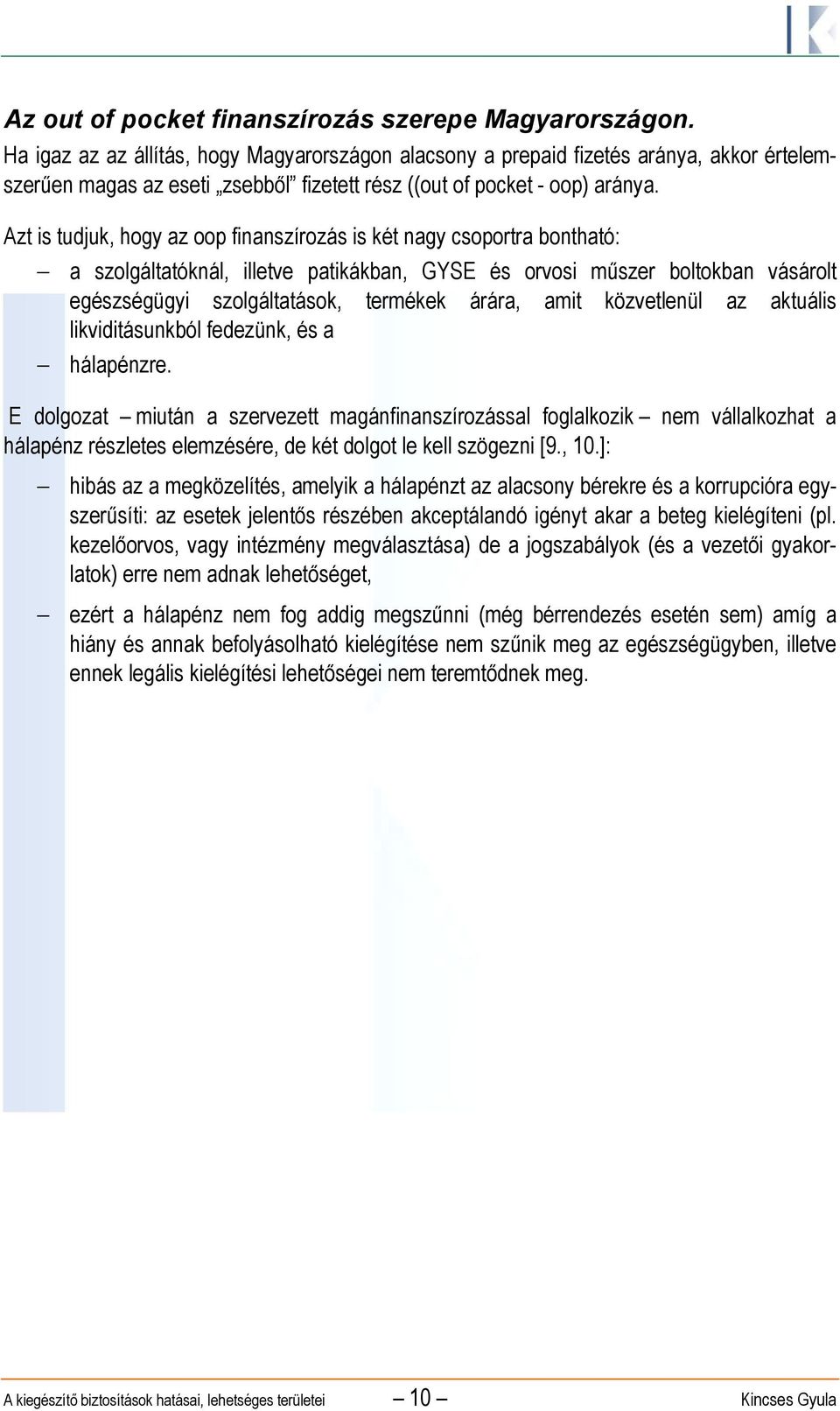 Azt is tudjuk, hogy az oop finanszírozás is két nagy csoportra bontható: a szolgáltatóknál, illetve patikákban, GYSE és orvosi műszer boltokban vásárolt egészségügyi szolgáltatások, termékek árára,