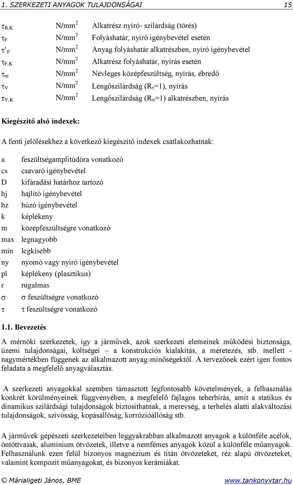 jelölésekhez a következő kiegészítő indexek csatlakozhatnak: a cs D hj hz k m feszültségamplitúdóra vonatkozó csavaró igénybevétel kifáradási határhoz tartozó hajlító igénybevétel húzó igénybevétel