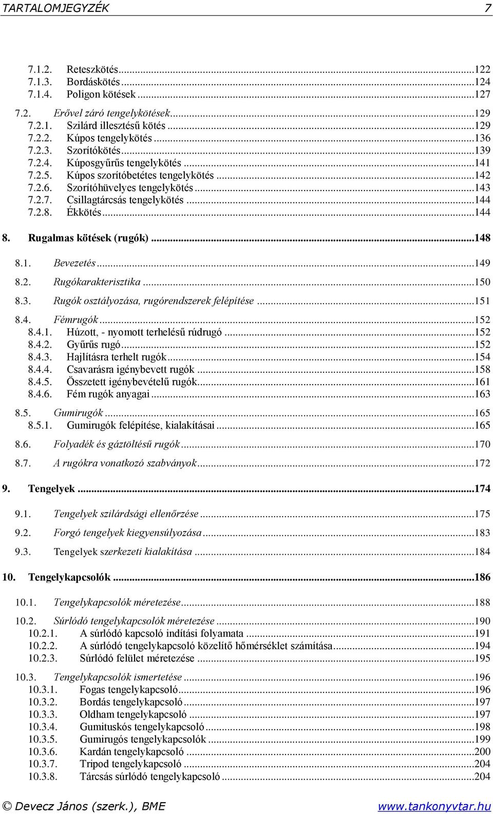 Rugalmas kötések (rugók)...148 8.1. Bevezetés...149 8.. Rugókarakterisztika...150 8.3. Rugók osztályozása, rugórendszerek felépítése...151 8.4. émrugók...15 8.4.1. Húzott, - nyomott terhelésű rúdrugó.