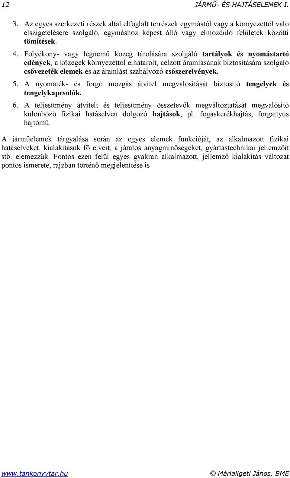 olyékony- vagy légnemű közeg tárolására szolgáló tartályok és nyomástartó edények, a közegek környezettől elhatárolt, célzott áramlásának biztosítására szolgáló csővezeték elemek és az áramlást