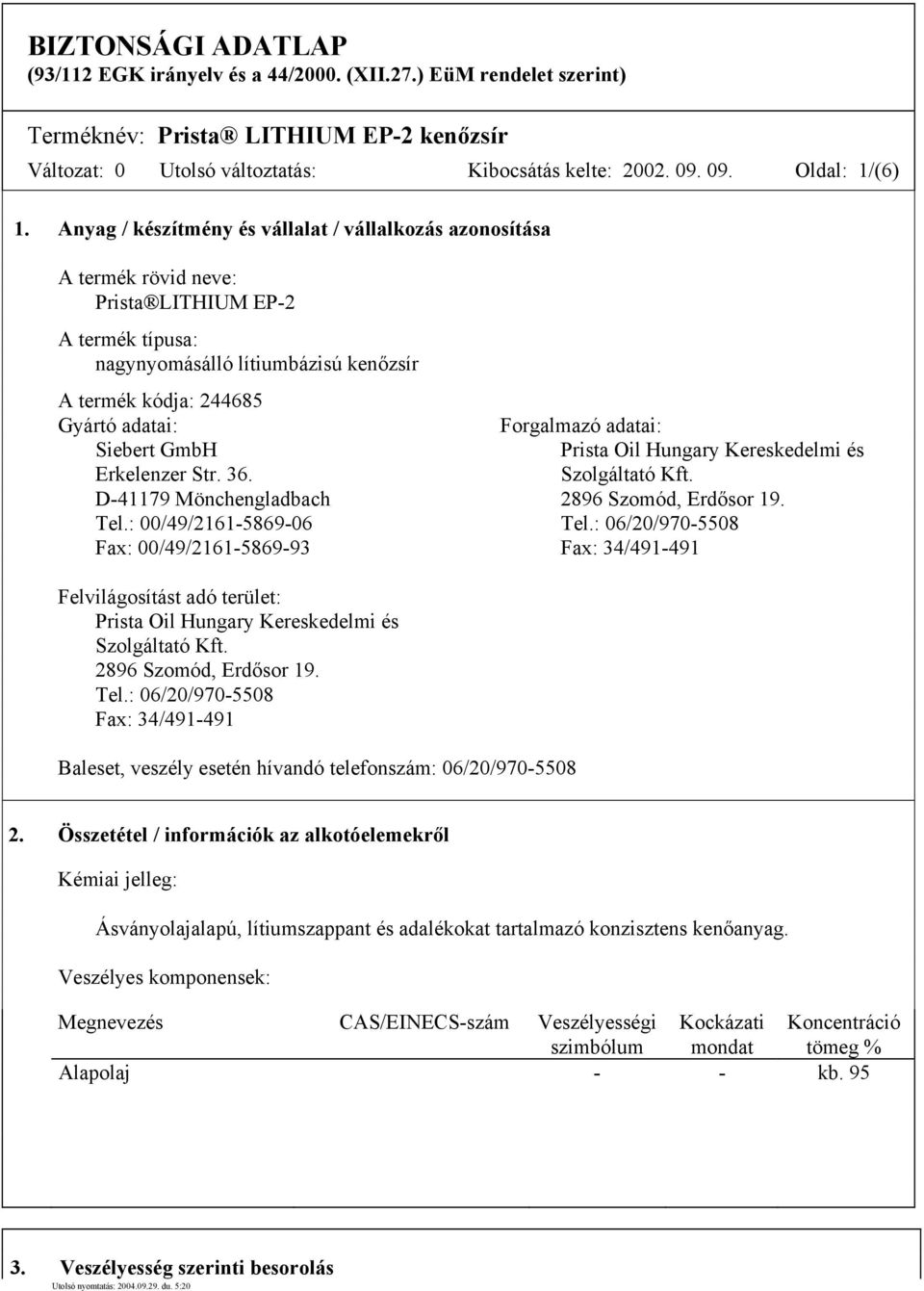 Anyag / készítmény és vállalat / vállalkozás azonosítása A termék rövid neve: Prista LITHIUM EP-2 A termék típusa: nagynyomásálló lítiumbázisú kenőzsír A termék kódja: 244685 Gyártó adatai: