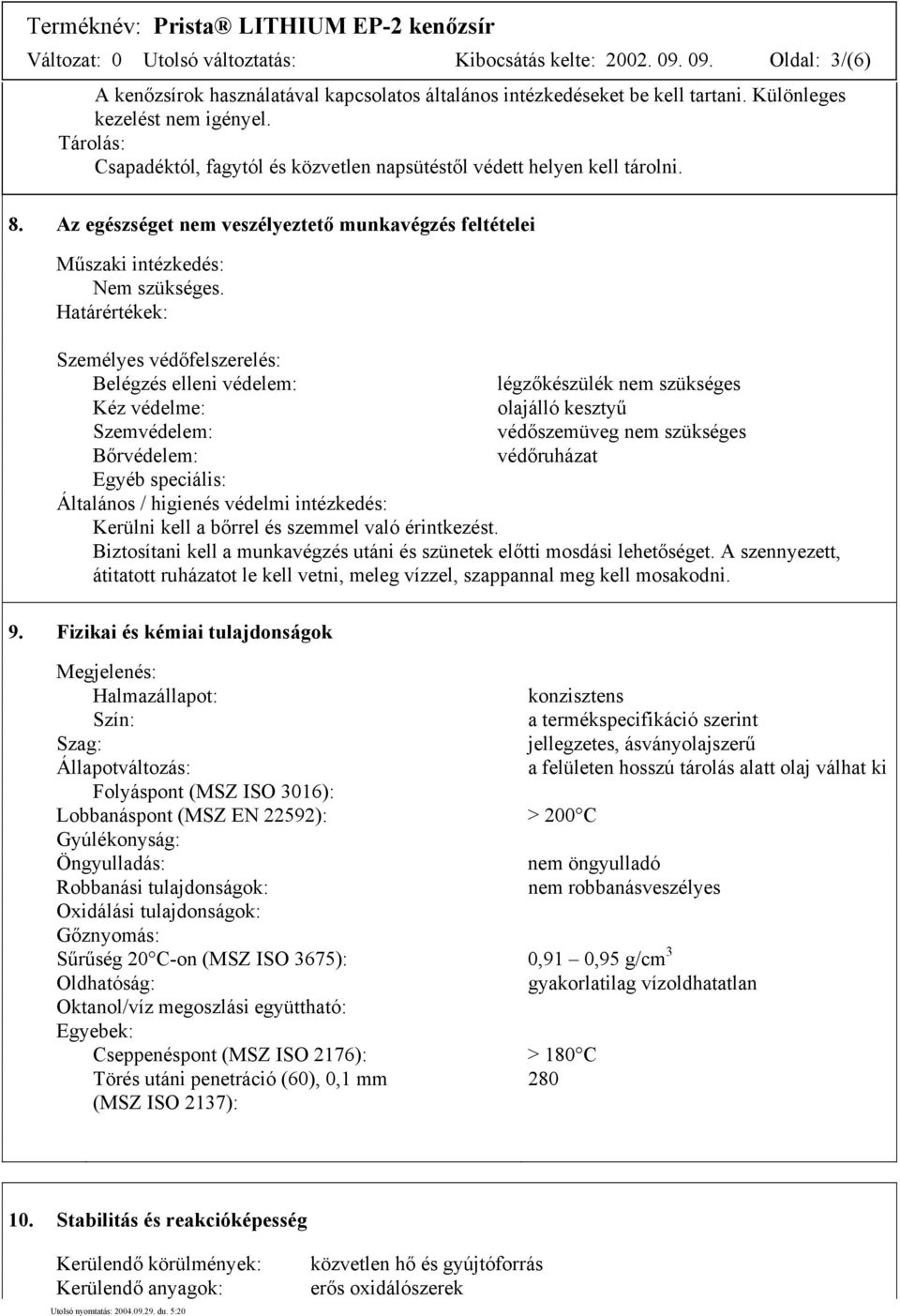 Határértékek: Személyes védőfelszerelés: Belégzés elleni védelem: légzőkészülék nem szükséges Kéz védelme: olajálló kesztyű Szemvédelem: védőszemüveg nem szükséges Bőrvédelem: védőruházat Egyéb