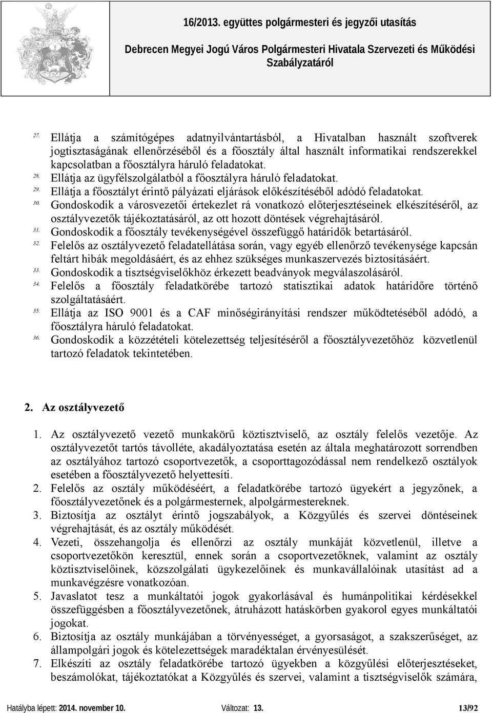 Gondoskodik a városvezetői értekezlet rá vonatkozó előterjesztéseinek elkészítéséről, az osztályvezetők tájékoztatásáról, az ott hozott döntések végrehajtásáról. 31.