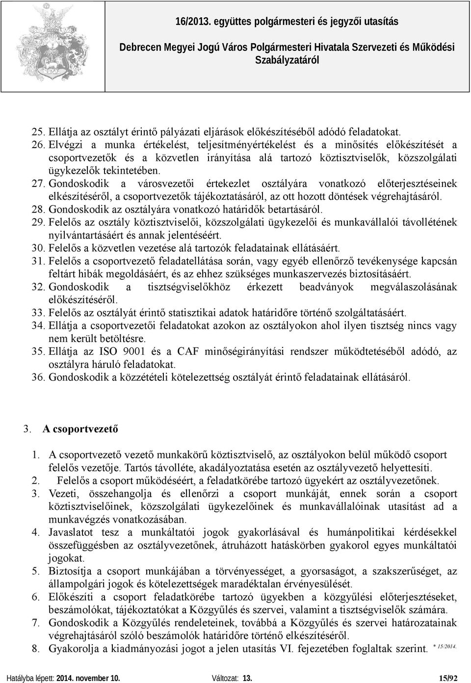 Gondoskodik a városvezetői értekezlet osztályára vonatkozó előterjesztéseinek elkészítéséről, a csoportvezetők tájékoztatásáról, az ott hozott döntések végrehajtásáról. 28.