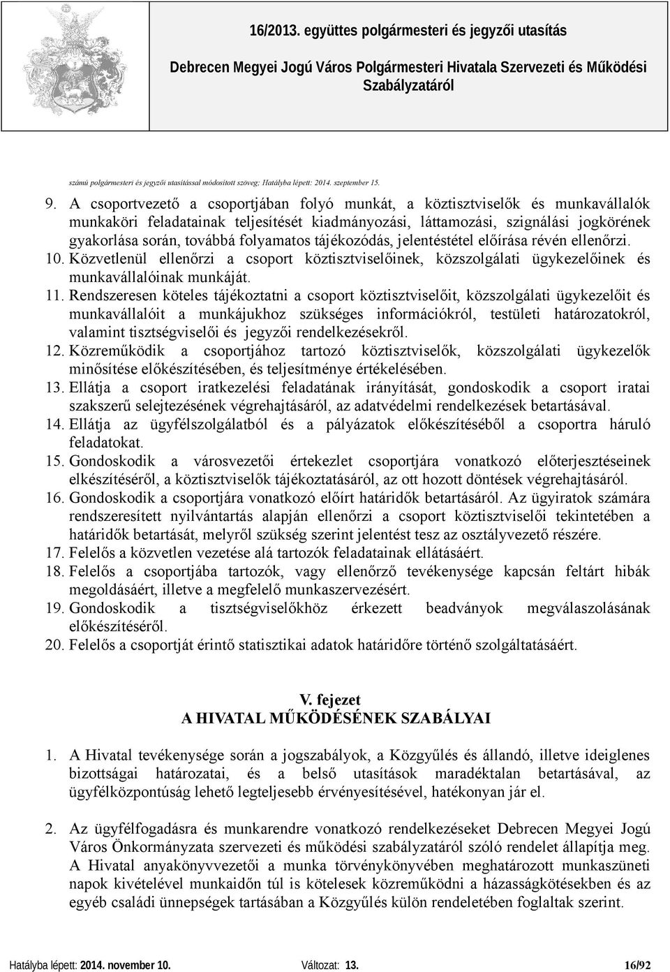 folyamatos tájékozódás, jelentéstétel előírása révén ellenőrzi. 10. Közvetlenül ellenőrzi a csoport köztisztviselőinek, közszolgálati ügykezelőinek és munkavállalóinak munkáját. 11.