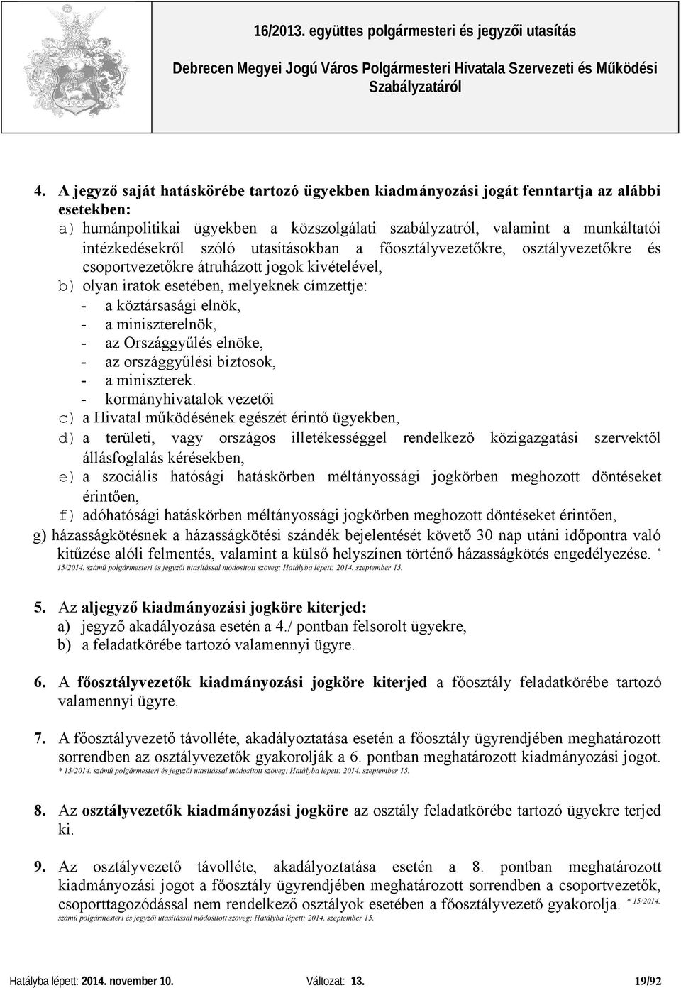 - az Országgyűlés elnöke, - az országgyűlési biztosok, - a miniszterek.