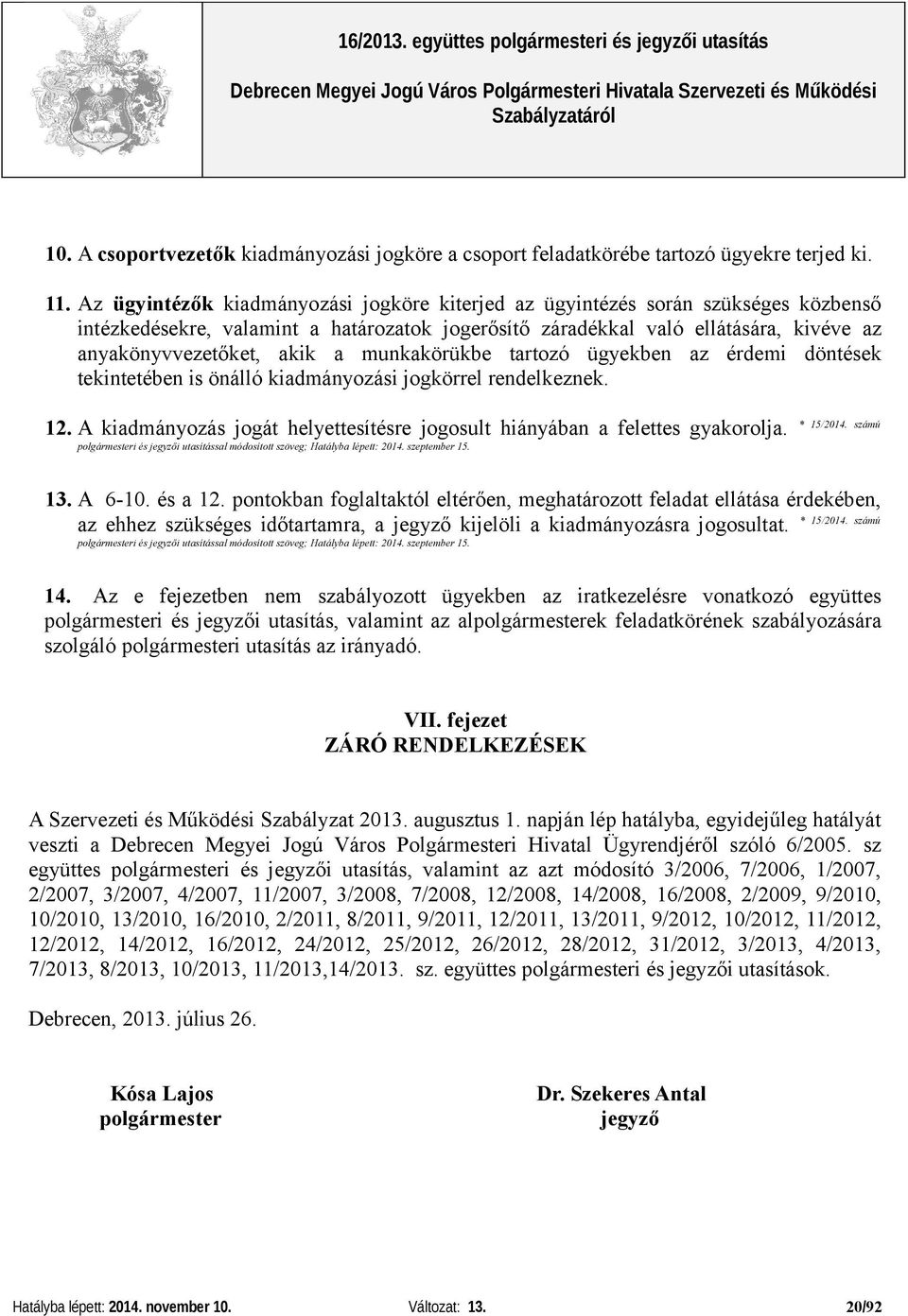 munkakörükbe tartozó ügyekben az érdemi döntések tekintetében is önálló kiadmányozási jogkörrel rendelkeznek. 12. A kiadmányozás jogát helyettesítésre jogosult hiányában a felettes gyakorolja.