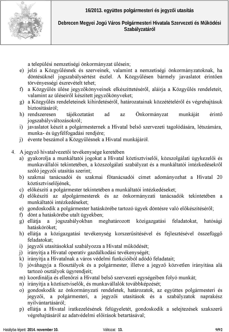 jegyzőkönyveket; g) a Közgyűlés rendeleteinek kihirdetéséről, határozatainak közzétételéről és végrehajtásuk biztosításáról; h) rendszeresen tájékoztatást ad az Önkormányzat munkáját érintő