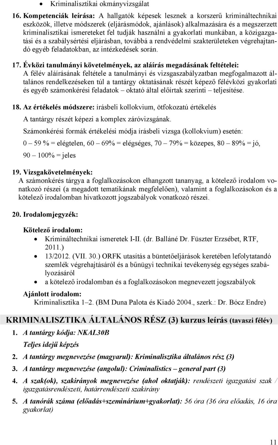 tudják használni a gyakorlati munkában, a közigazgatási és a szabálysértési eljárásban, továbbá a rendvédelmi szakterületeken végrehajtandó egyéb feladatokban, az intézkedések során. 17.