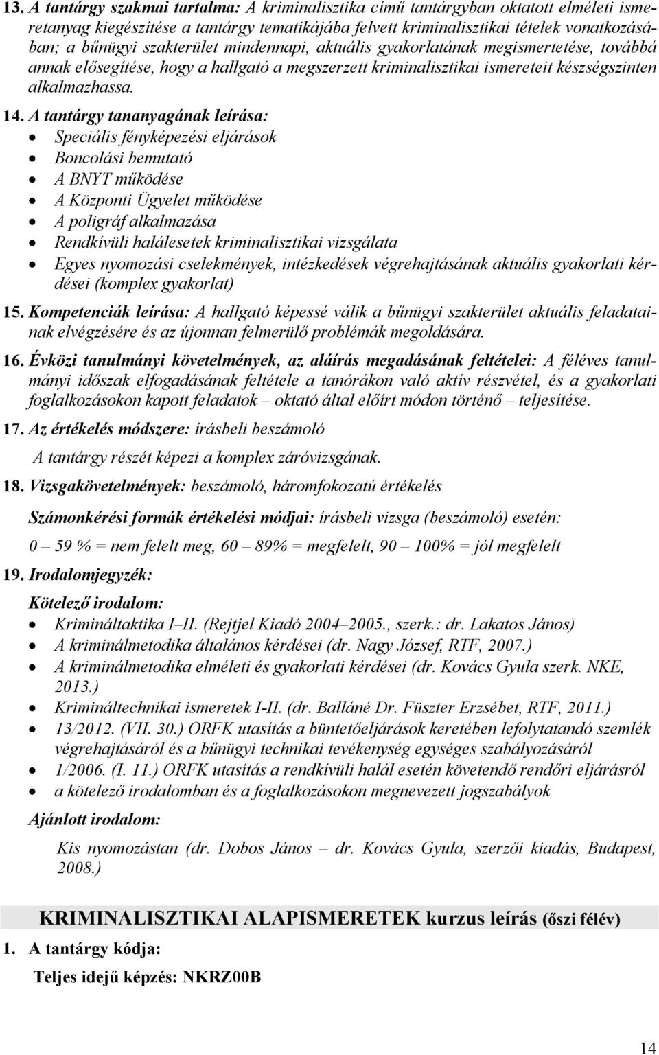 Speciális fényképezési eljárások Boncolási bemutató A BNYT működése A Központi Ügyelet működése A poligráf alkalmazása Rendkívüli halálesetek kriminalisztikai vizsgálata Egyes nyomozási cselekmények,