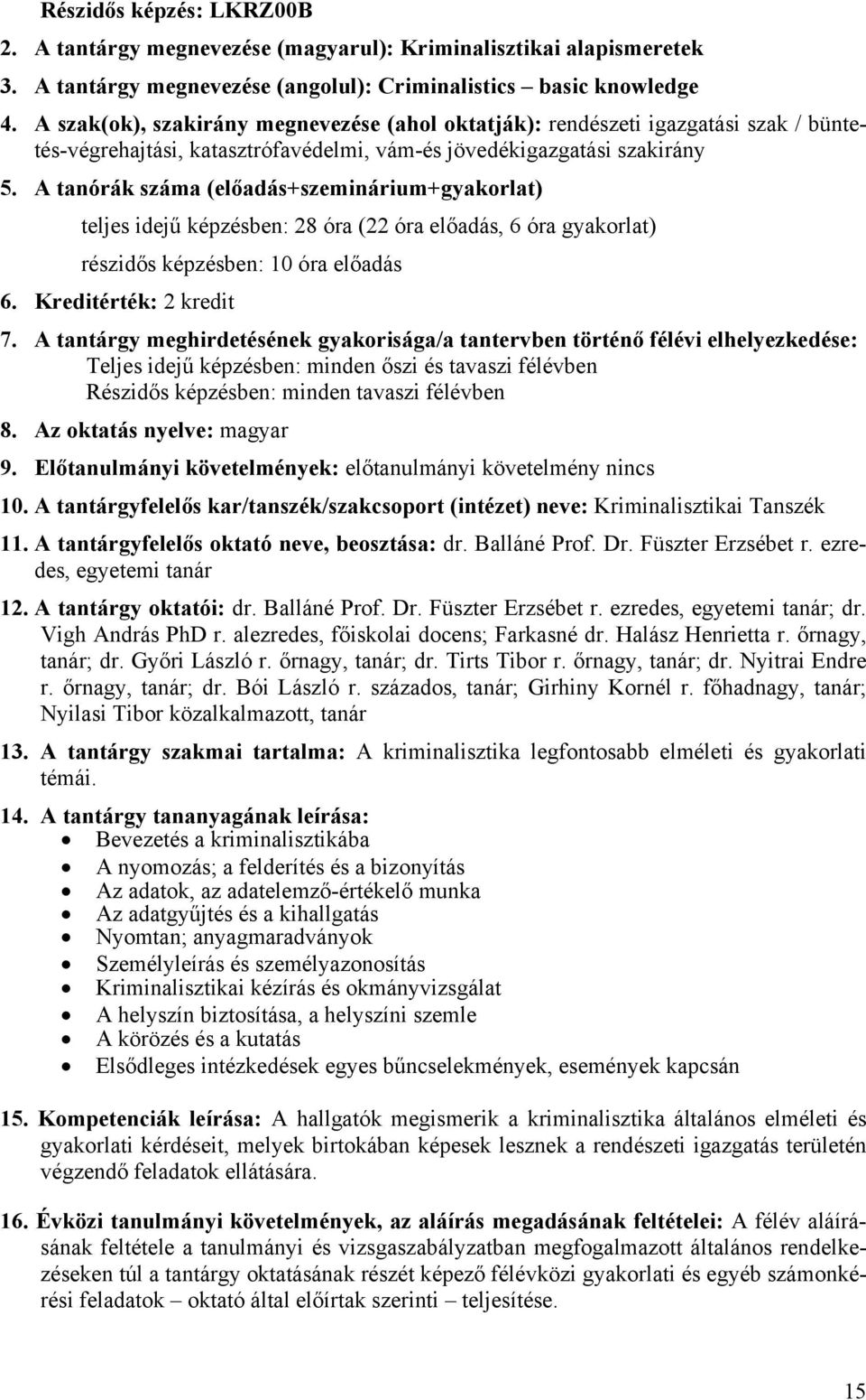 A tanórák száma (előadás+szeminárium+gyakorlat) teljes idejű képzésben: 28 óra (22 óra előadás, 6 óra gyakorlat) részidős képzésben: 10 óra előadás 6.