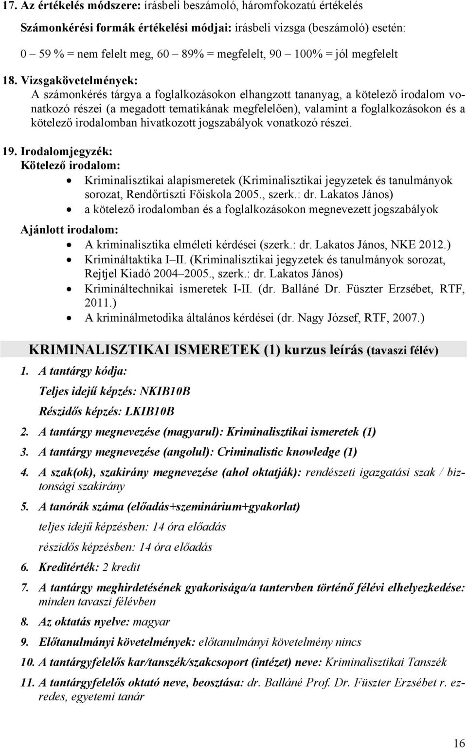 Vizsgakövetelmények: A számonkérés tárgya a foglalkozásokon elhangzott tananyag, a kötelező irodalom vonatkozó részei (a megadott tematikának megfelelően), valamint a foglalkozásokon és a kötelező