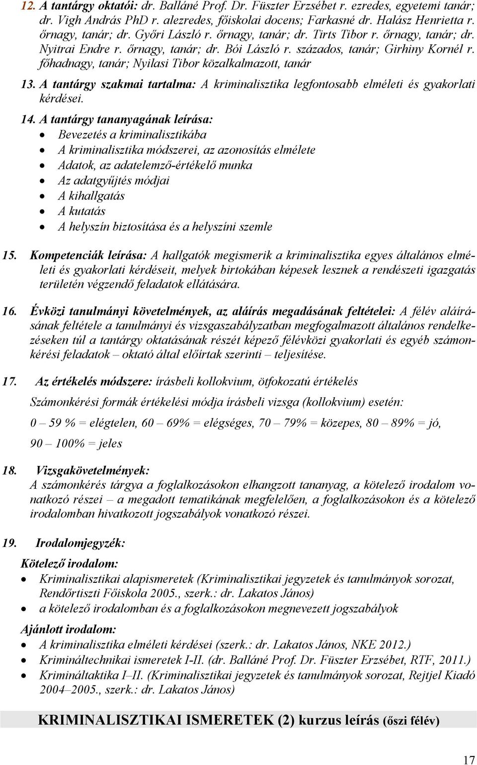 főhadnagy, tanár; Nyilasi Tibor közalkalmazott, tanár 13. A tantárgy szakmai tartalma: A kriminalisztika legfontosabb elméleti és gyakorlati kérdései.