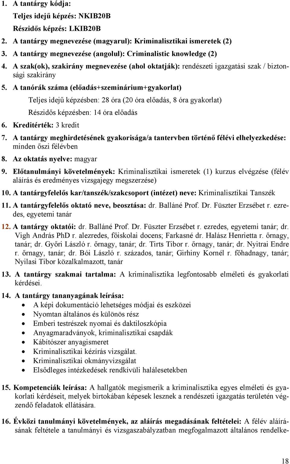 A tanórák száma (előadás+szeminárium+gyakorlat) Teljes idejű képzésben: 28 óra (20 óra előadás, 8 óra gyakorlat) Részidős képzésben: 14 óra előadás 6. Kreditérték: 3 kredit minden őszi félévben 9.