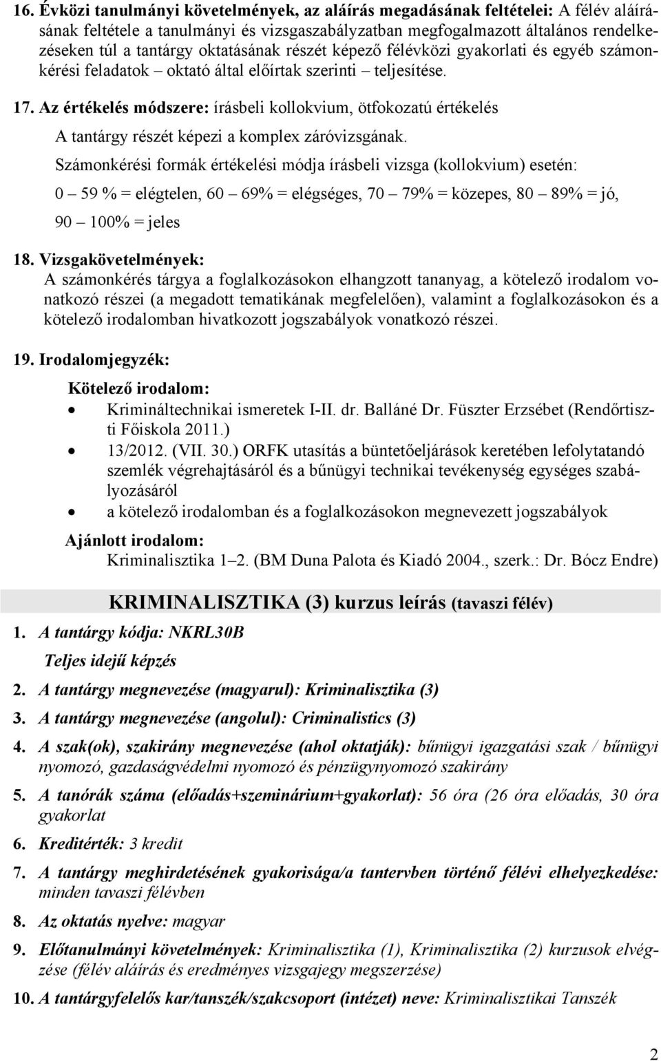 Az értékelés módszere: írásbeli kollokvium, ötfokozatú értékelés A tantárgy részét képezi a komplex záróvizsgának.