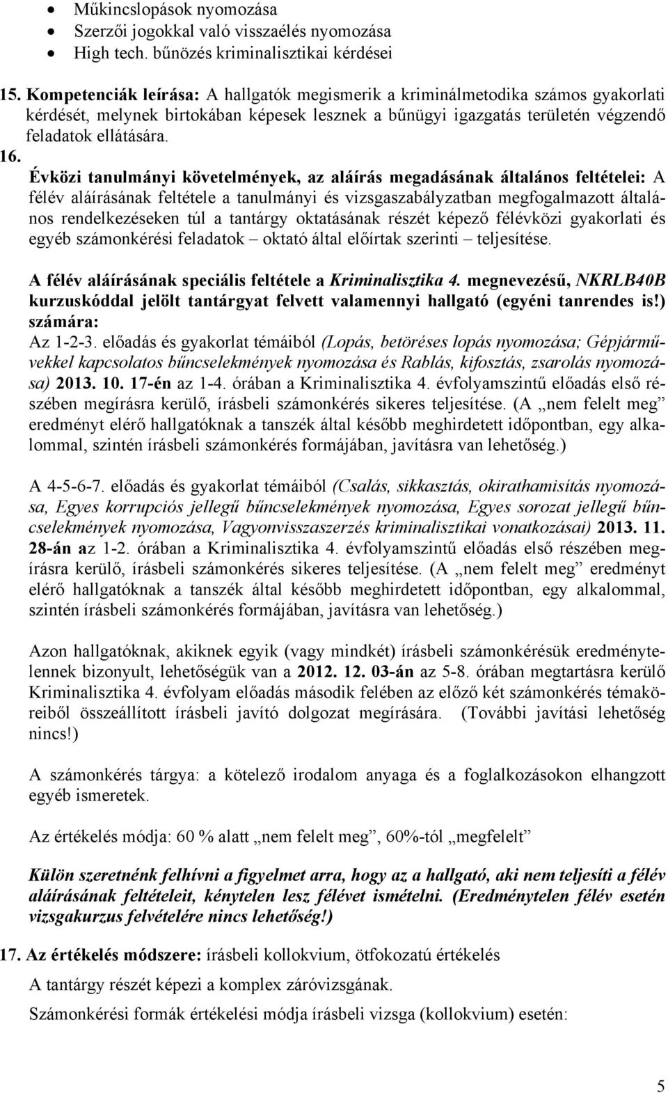 Évközi tanulmányi követelmények, az aláírás megadásának általános feltételei: A félév aláírásának feltétele a tanulmányi és vizsgaszabályzatban megfogalmazott általános rendelkezéseken túl a tantárgy