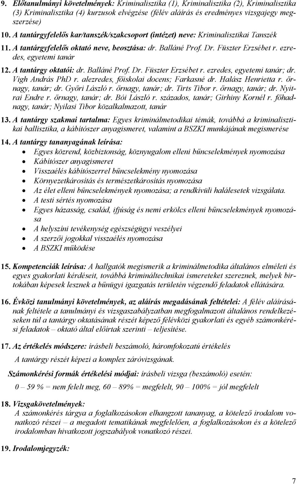 Vigh András PhD r. alezredes, főiskolai docens; Farkasné dr. Halász Henrietta r. őrnagy, tanár; dr. Győri László r. őrnagy, tanár; dr. Tirts Tibor r. őrnagy, tanár; dr. Nyitrai Endre r.