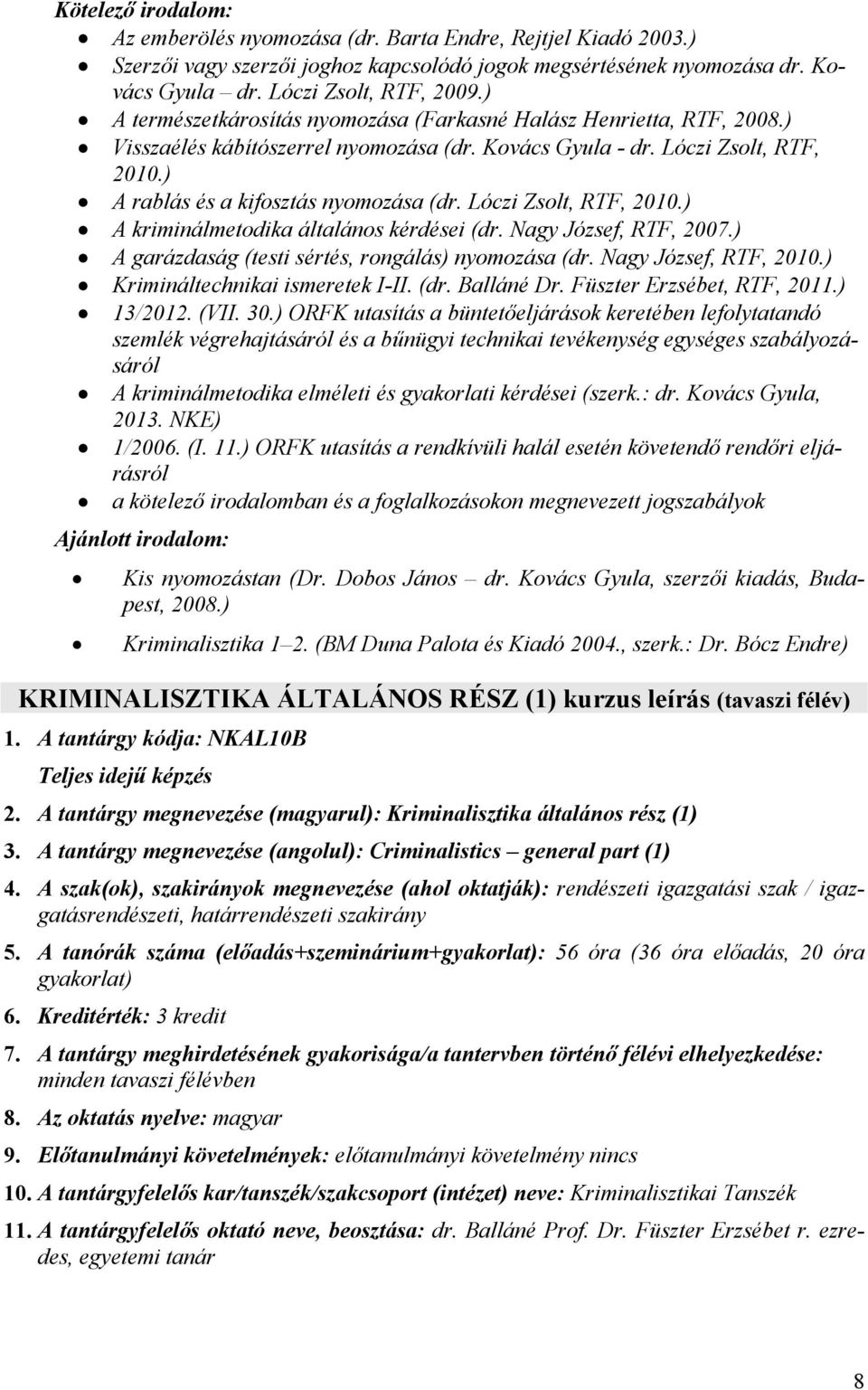 Lóczi Zsolt, RTF, 2010.) A kriminálmetodika általános kérdései (dr. Nagy József, RTF, 2007.) A garázdaság (testi sértés, rongálás) nyomozása (dr. Nagy József, RTF, 2010.