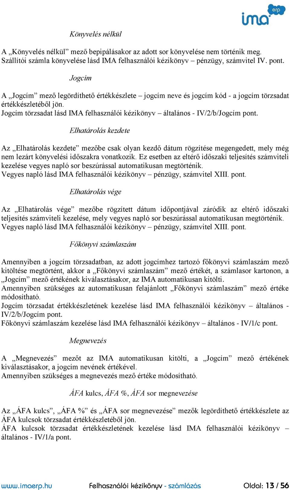 Elhatárolás kezdete Az Elhatárolás kezdete mezőbe csak olyan kezdő dátum rögzítése megengedett, mely még nem lezárt könyvelési időszakra vonatkozik.