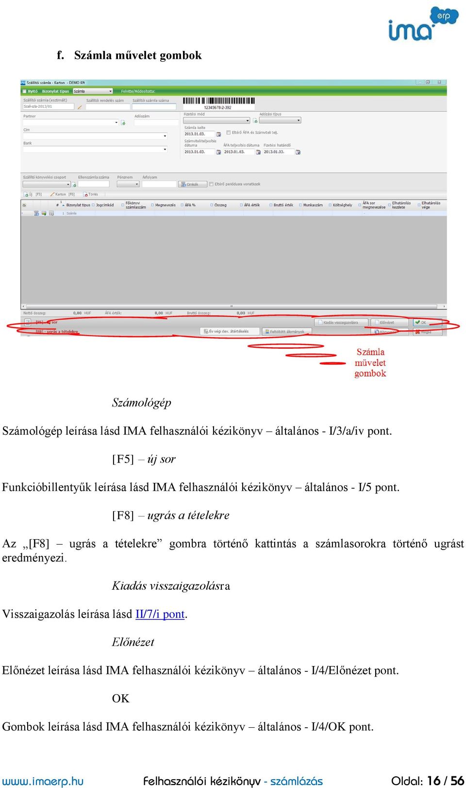 [F8] ugrás a tételekre Az [F8] ugrás a tételekre gombra történő kattintás a számlasorokra történő ugrást eredményezi.