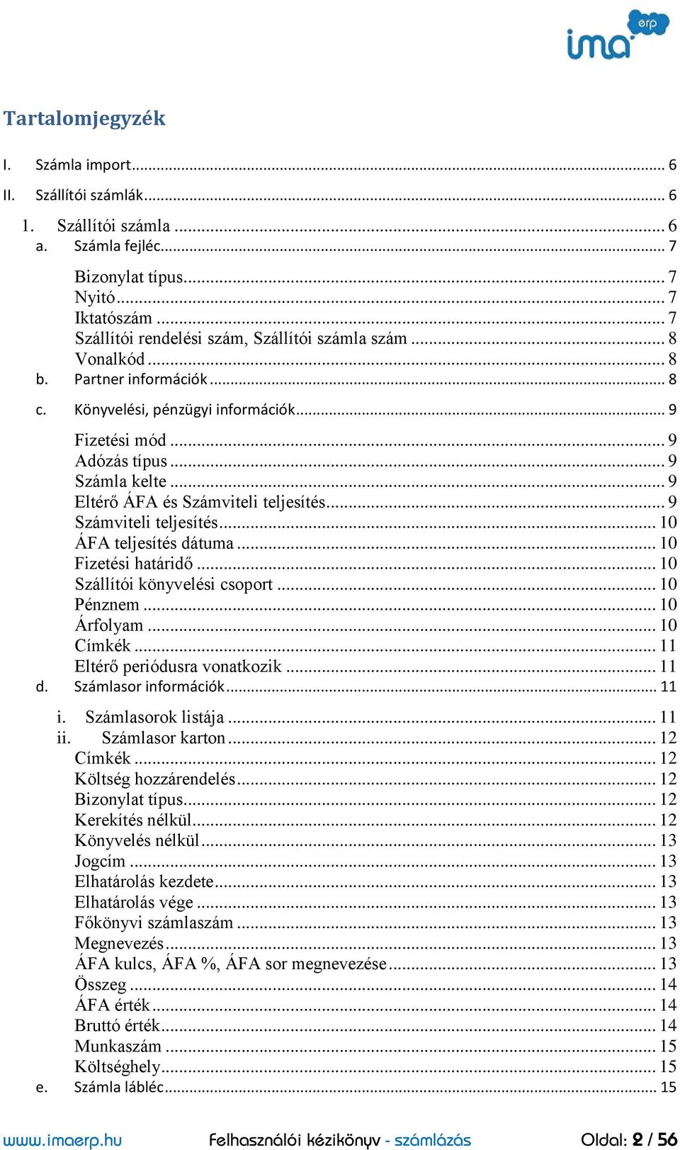 .. 9 Eltérő ÁFA és Számviteli teljesítés... 9 Számviteli teljesítés... 10 ÁFA teljesítés dátuma... 10 Fizetési határidő... 10 Szállítói könyvelési csoport... 10 Pénznem... 10 Árfolyam... 10 Címkék.