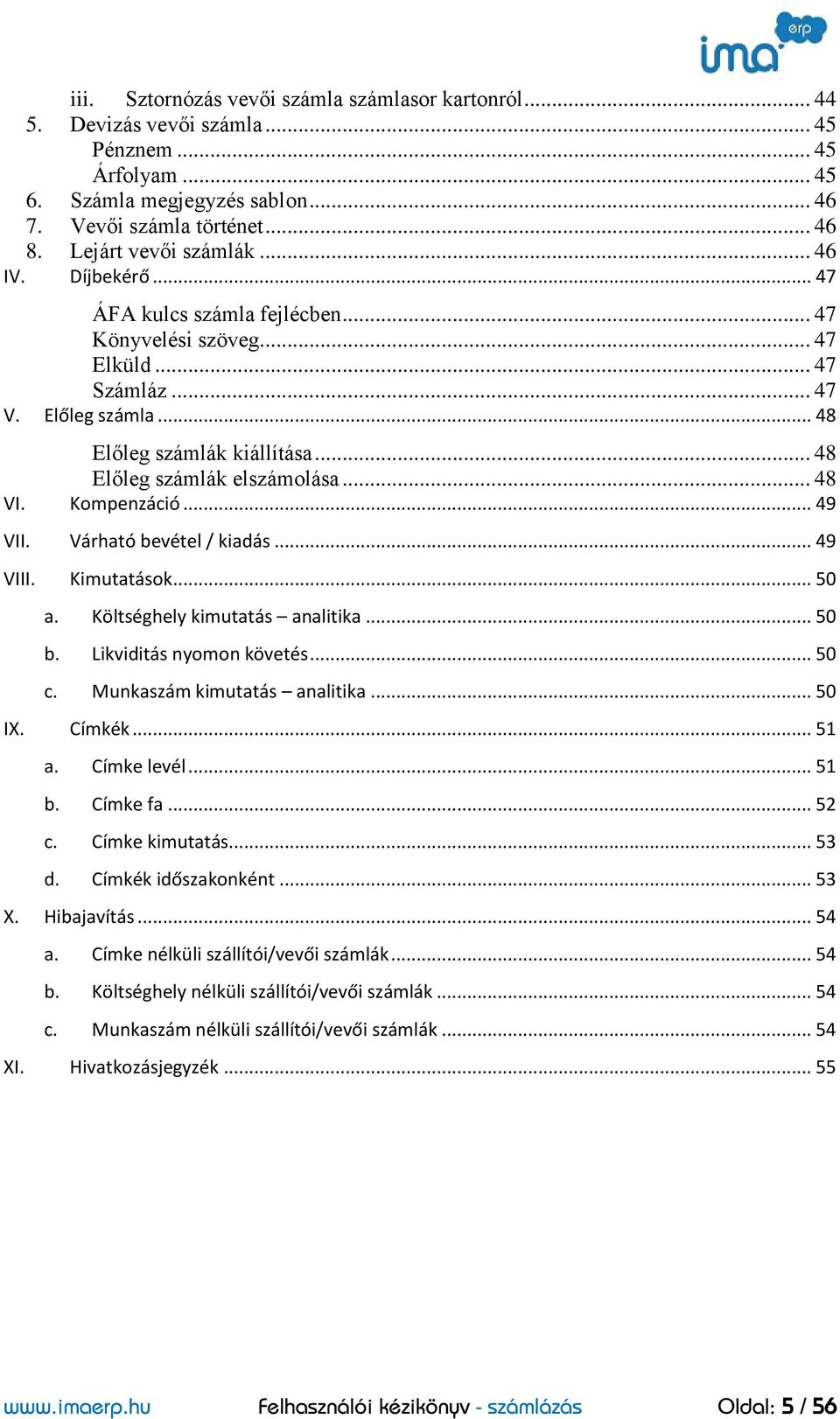 .. 48 Előleg számlák elszámolása... 48 VI. Kompenzáció... 49 VII. Várható bevétel / kiadás... 49 VIII. Kimutatások... 50 a. Költséghely kimutatás analitika... 50 b. Likviditás nyomon követés... 50 c.