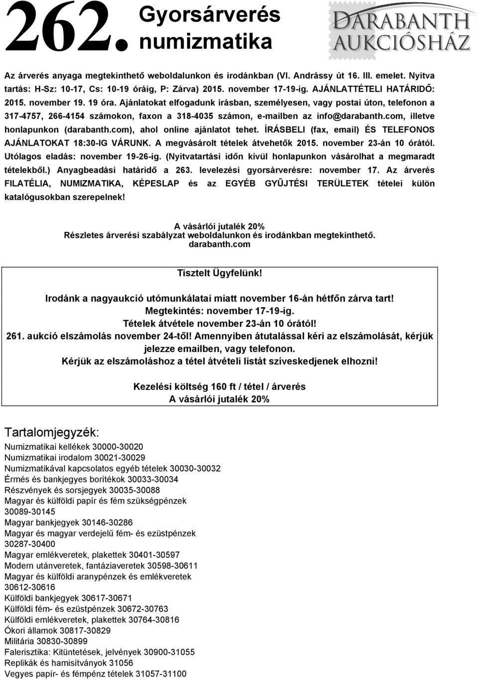 Ajánlatokat elfogadunk írásban, személyesen, vagy postai úton, telefonon a 317-4757, 266-4154 számokon, faxon a 318-4035 számon, e-mailben az info@darabanth.com, illetve honlapunkon (darabanth.