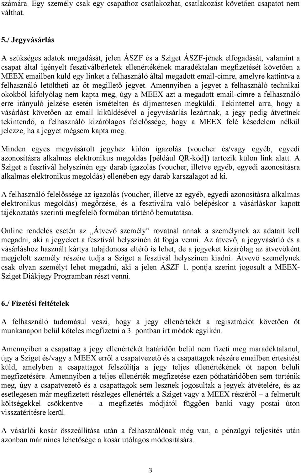 emailben küld egy linket a felhasználó által megadott email-címre, amelyre kattintva a felhasználó letöltheti az őt megillető jegyet.
