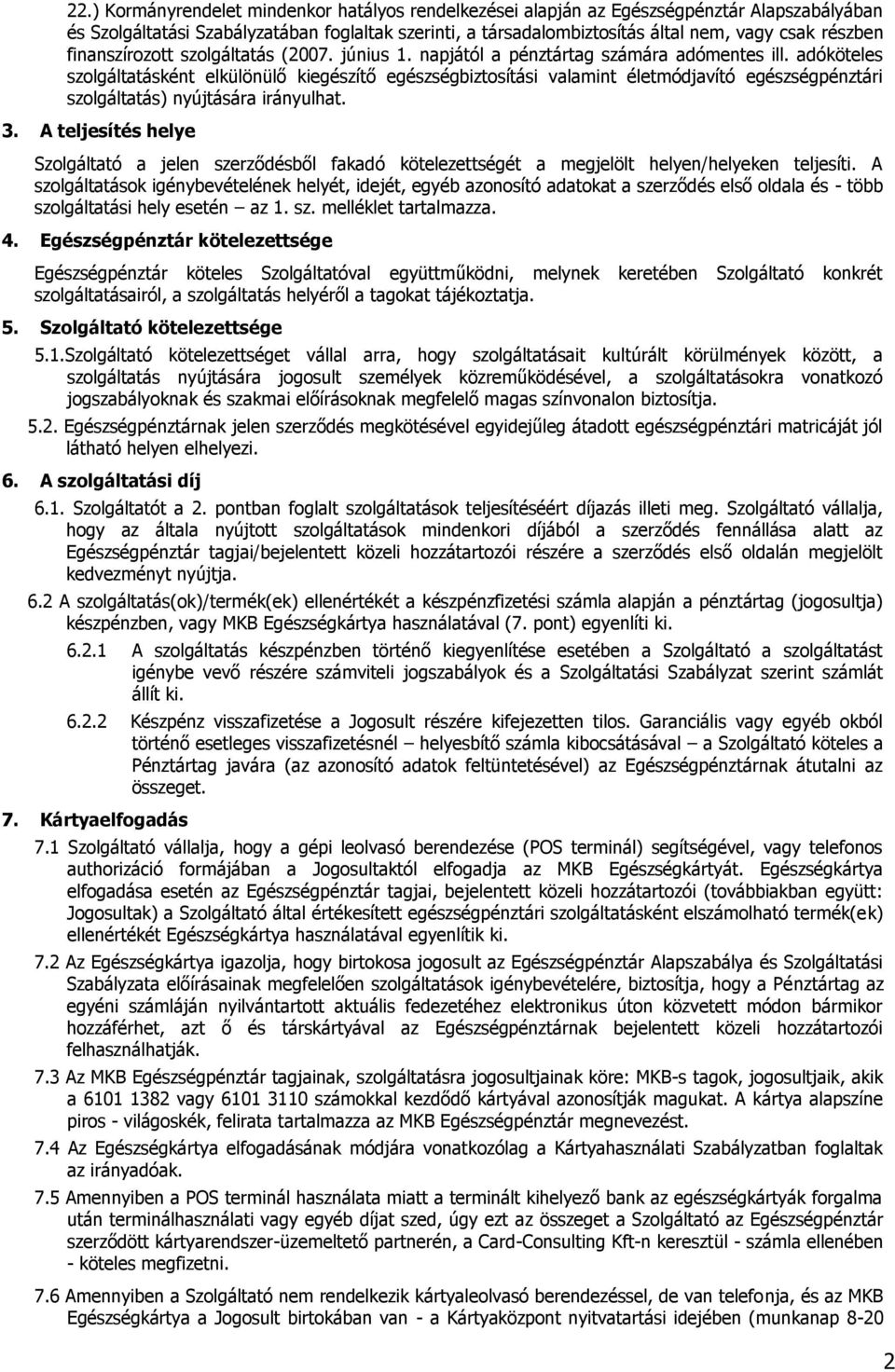 adóköteles szolgáltatásként elkülönülő kiegészítő egészségbiztosítási valamint életmódjavító egészségpénztári szolgáltatás) nyújtására irányulhat. 3.