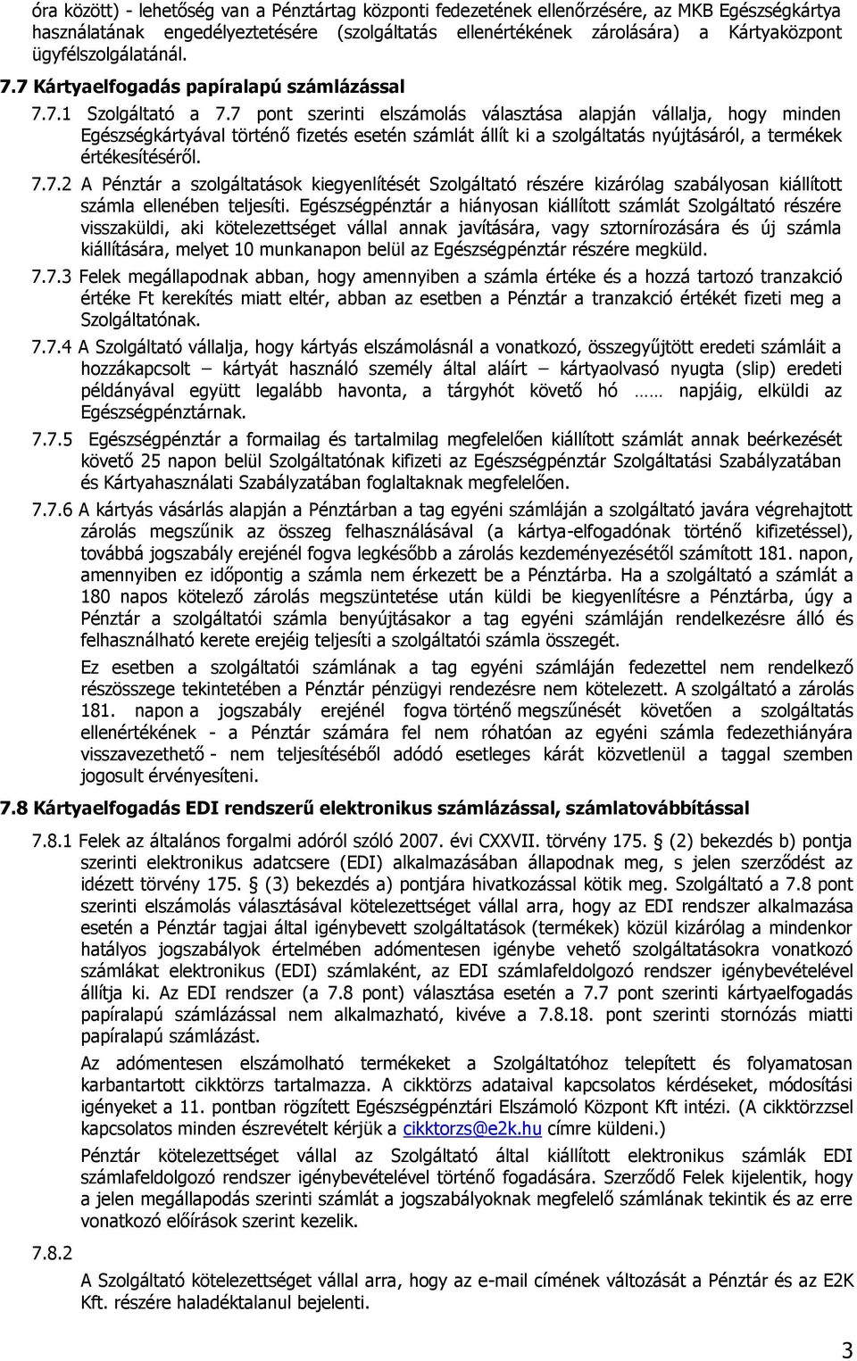 7 pont szerinti elszámolás választása alapján vállalja, hogy minden Egészségkártyával történő fizetés esetén számlát állít ki a szolgáltatás nyújtásáról, a termékek értékesítéséről. 7.7.2 A Pénztár a szolgáltatások kiegyenlítését Szolgáltató részére kizárólag szabályosan kiállított számla ellenében teljesíti.