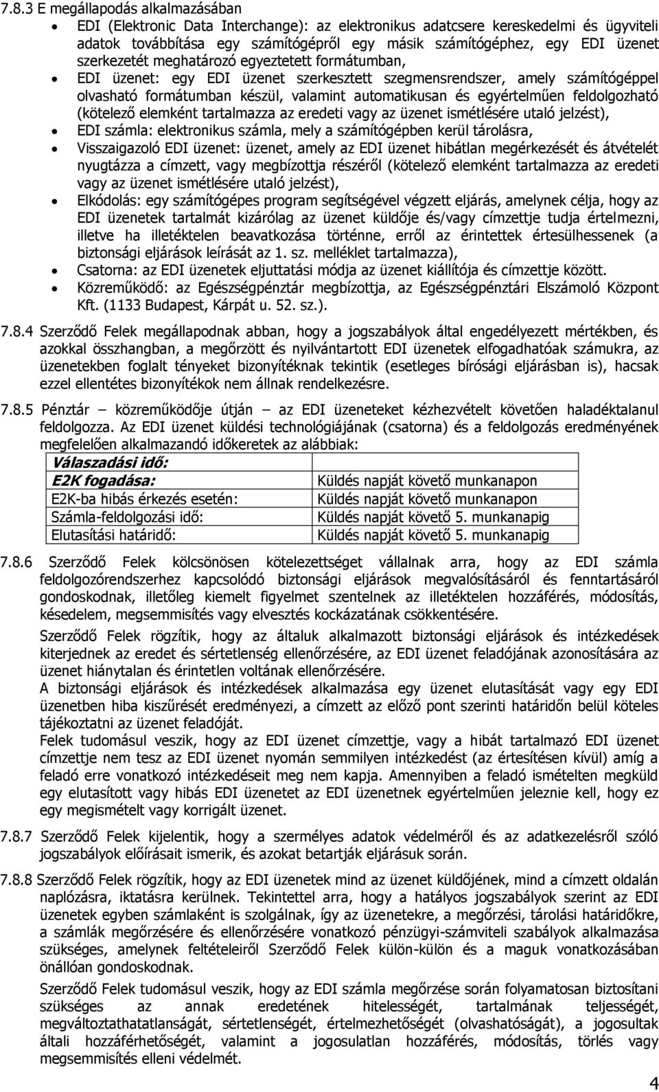 feldolgozható (kötelező elemként tartalmazza az eredeti vagy az üzenet ismétlésére utaló jelzést), EDI számla: elektronikus számla, mely a számítógépben kerül tárolásra, Visszaigazoló EDI üzenet: