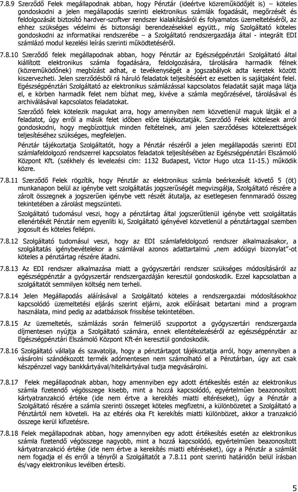 , míg Szolgáltató köteles gondoskodni az informatikai rendszerébe a Szolgáltató rendszergazdája által - integrált EDI számlázó modul kezelési leírás szerinti működtetéséről. 7.8.