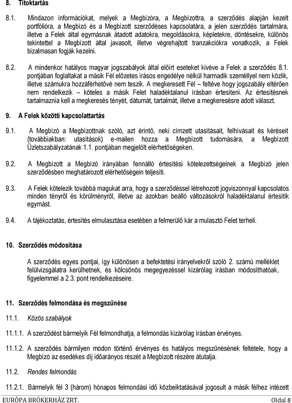 által egymásnak átadott adatokra, megoldásokra, képletekre, döntésekre, különös tekintettel a Megbízott által javasolt, illetve végrehajtott tranzakciókra vonatkozik, a Felek bizalmasan fogják