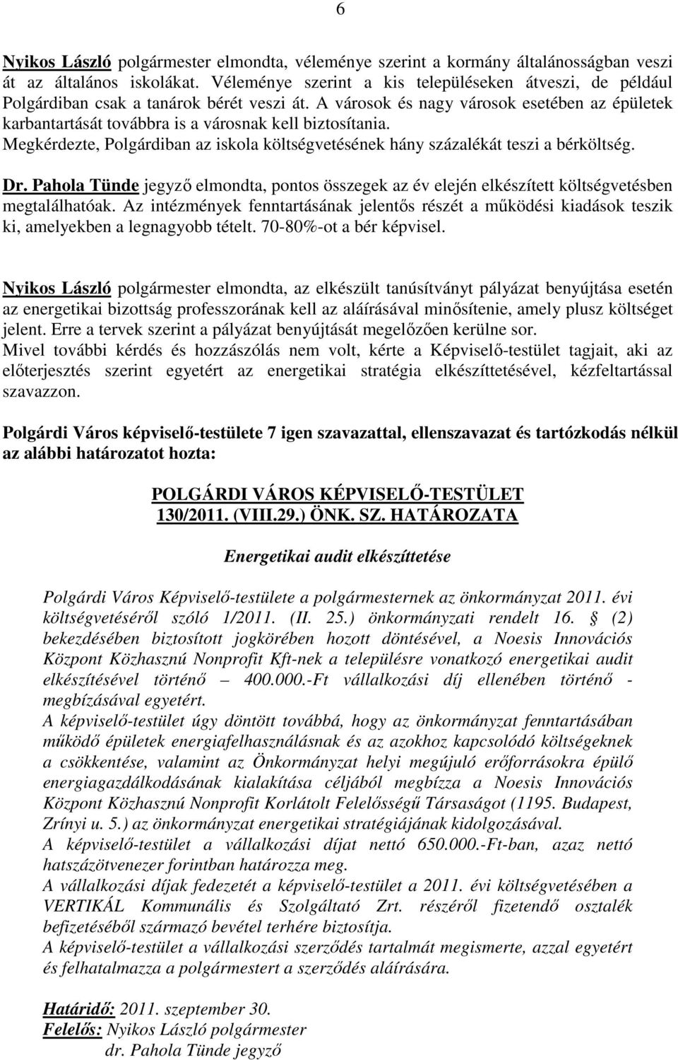 A városok és nagy városok esetében az épületek karbantartását továbbra is a városnak kell biztosítania. Megkérdezte, Polgárdiban az iskola költségvetésének hány százalékát teszi a bérköltség. Dr.