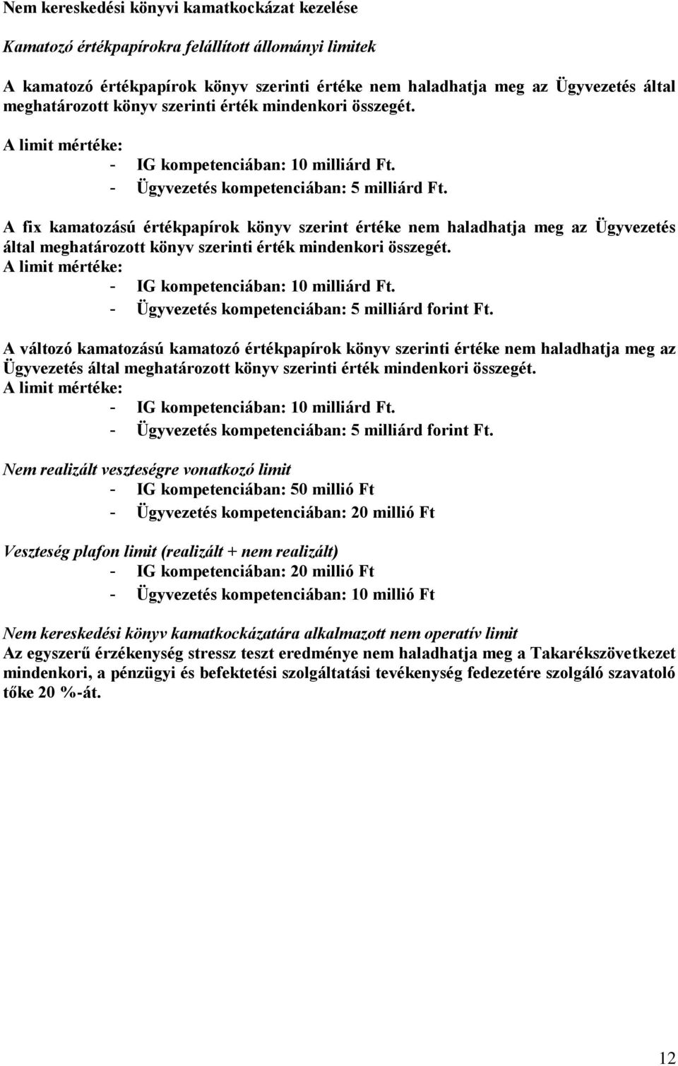 A fix kamatozású értékpapírok könyv szerint értéke nem haladhatja meg az Ügyvezetés által meghatározott könyv szerinti érték mindenkori összegét. A limit mértéke: - IG kompetenciában: 10 milliárd Ft.