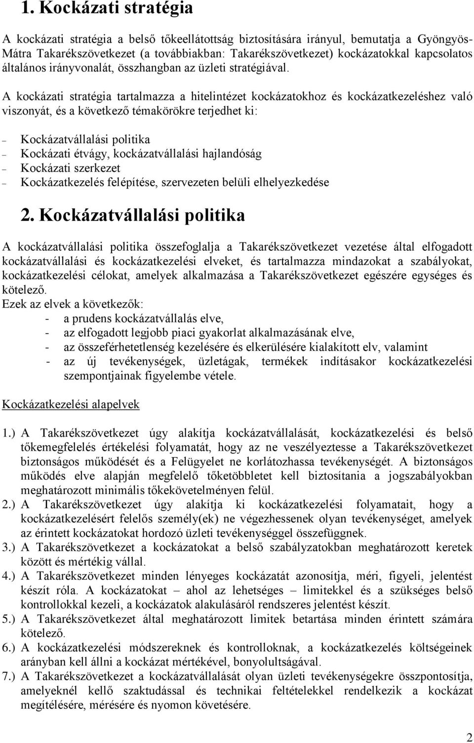 A kockázati stratégia tartalmazza a hitelintézet kockázatokhoz és kockázatkezeléshez való viszonyát, és a következő témakörökre terjedhet ki: Kockázatvállalási politika Kockázati étvágy,