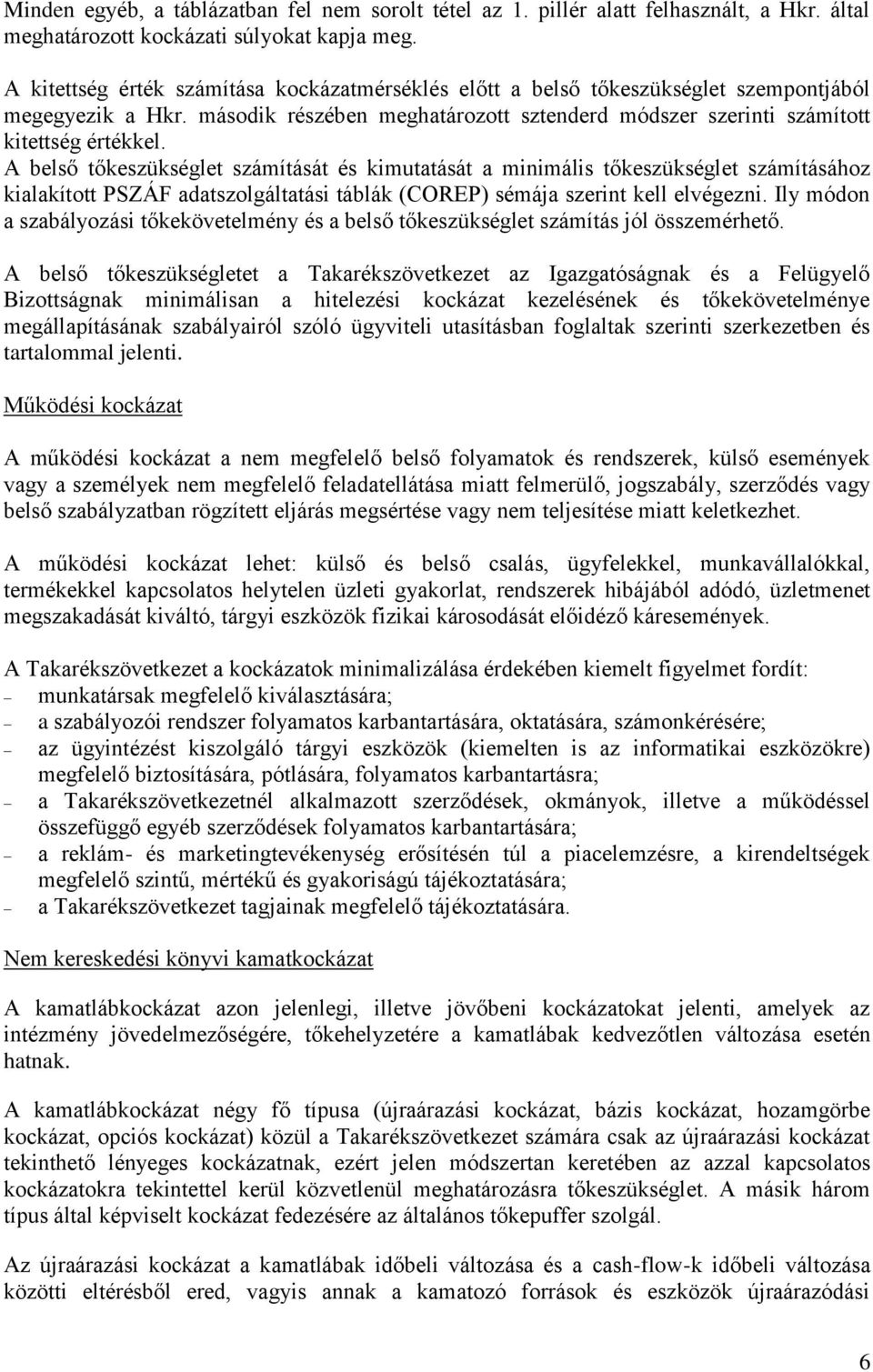 A belső tőkeszükséglet számítását és kimutatását a minimális tőkeszükséglet számításához kialakított PSZÁF adatszolgáltatási táblák (COREP) sémája szerint kell elvégezni.